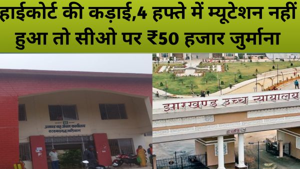 हाईकोर्ट की कड़ाई,चार हफ्ते में म्यूटेशन नहीं हुआ तो सीओ पर ₹50 हजार जुर्माना।
